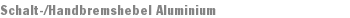 Schalt-/Handbremshebel Aluminium