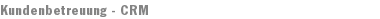 Kundenbetreuung - CRM 