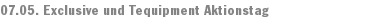 07.05. Exclusive und Tequipment Aktionstag 