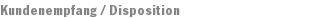 Kundenempfang / Disposition
