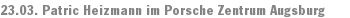 23.03. Patric Heizmann im Porsche Zentrum Augsburg