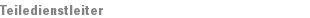Teiledienstleiter